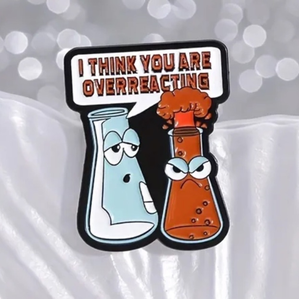 3/$25 “I Think You Are Overreacting” Funny Chemistry Pin Unisex Beakers Talking